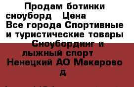 Продам ботинки сноуборд › Цена ­ 10 000 - Все города Спортивные и туристические товары » Сноубординг и лыжный спорт   . Ненецкий АО,Макарово д.